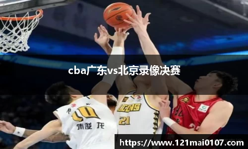 cba广东vs北京录像决赛