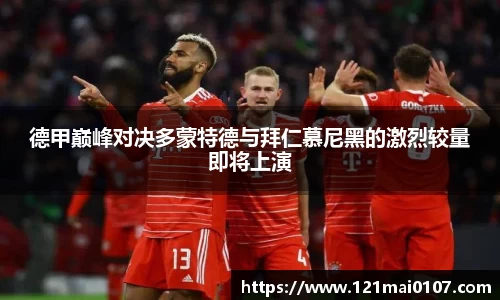 德甲巅峰对决多蒙特德与拜仁慕尼黑的激烈较量即将上演