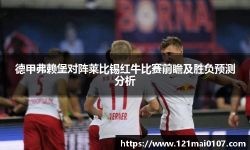 德甲弗赖堡对阵莱比锡红牛比赛前瞻及胜负预测分析